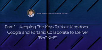 Blog: Keeping The Keys To Your Kingdom - Google and Fortanix Collaborate to Deliver “BYOKMS”